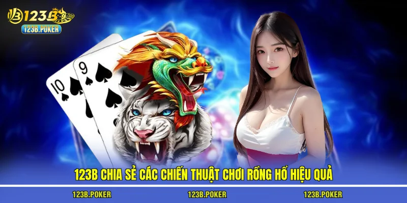 123B chia sẻ các chiến thuật chơi Rồng Hổ hiệu quả