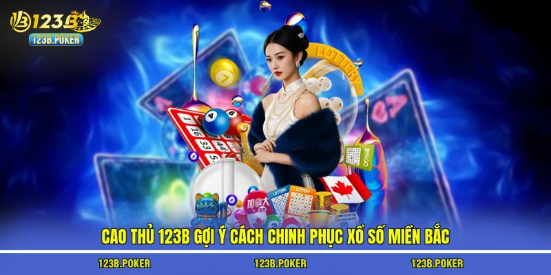Cao thủ 123B gợi ý cách chinh phục xổ số miền Bắc