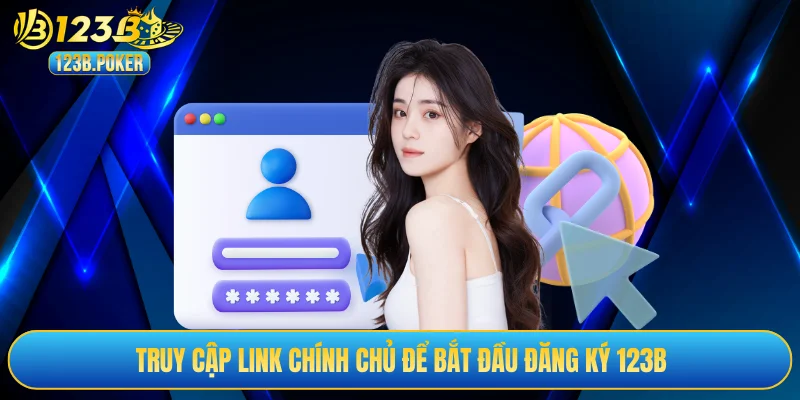 Truy cập link chính chủ để bắt đầu đăng ký 123B