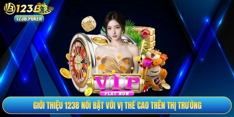 Giới thiệu 123B nổi bật với vị thế cao trên thị trường