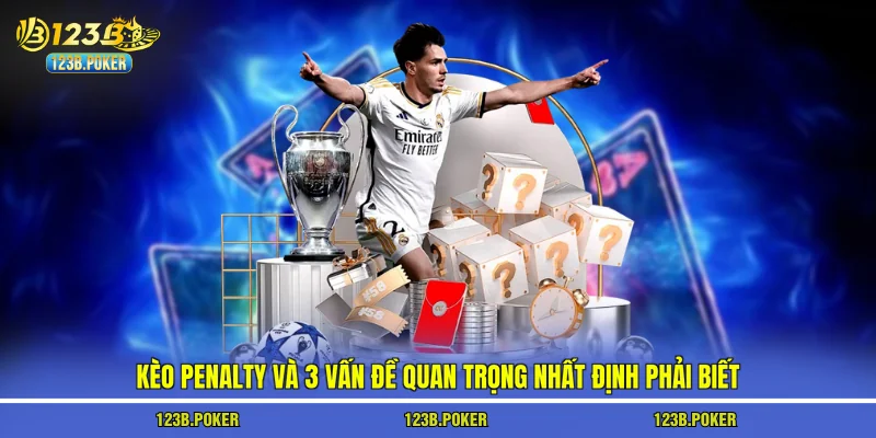 Kèo Penalty Và 3 Vấn Đề Quan Trọng Nhất Định Phải Biết