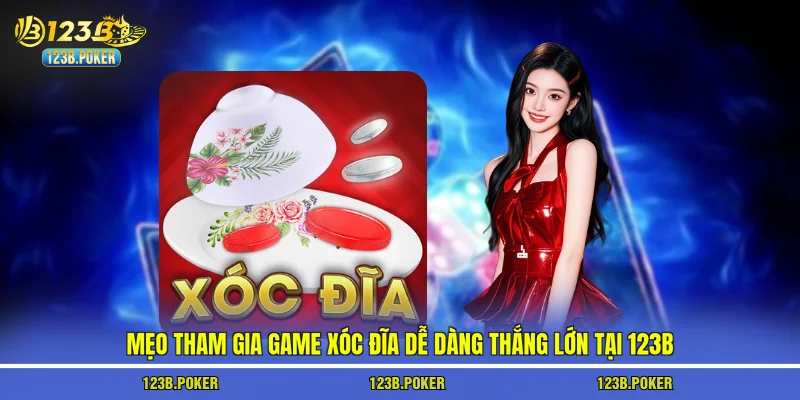 Mẹo tham gia game xóc đĩa dễ dàng thắng lớn tại 123B