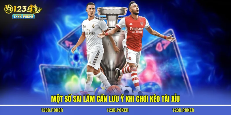 Một số sai lầm cần lưu ý khi chơi kèo tài xỉu