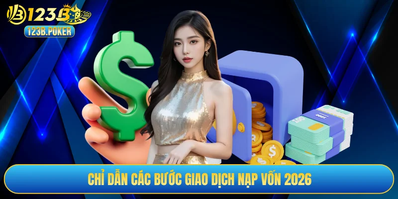 Chỉ dẫn các bước giao dịch nạp vốn 2026