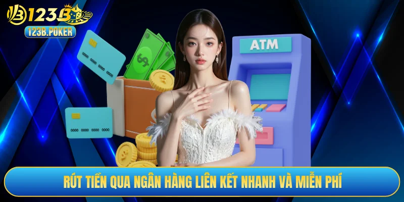 Rút tiền qua ngân hàng liên kết nhanh và miễn phí